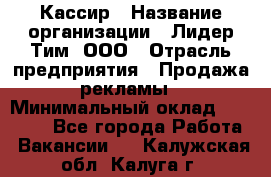 Кассир › Название организации ­ Лидер Тим, ООО › Отрасль предприятия ­ Продажа рекламы › Минимальный оклад ­ 20 000 - Все города Работа » Вакансии   . Калужская обл.,Калуга г.